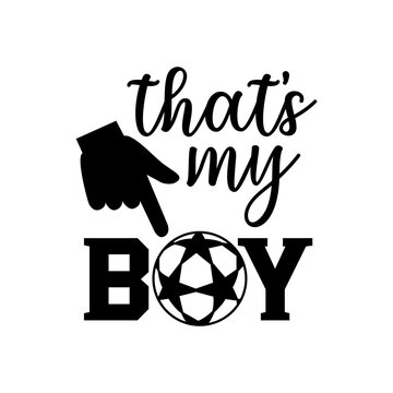 That's My Boy Soccer Family Saying Or Pun Vector Design For Print On Sticker, Vinyl, Decal, Mug And T Shirt