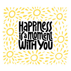 Hapiness is a moment with you hand drawn vector lettering.