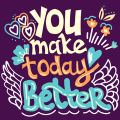 You make today better - inspirational quote. Hand drawn vector illustration with motivational saying or lettering phrase for prints on t-shirts and bags, stationary or poster design.
