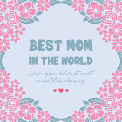 Best mom in the world greeting card, with leaf and romantic floral design frame. Vector