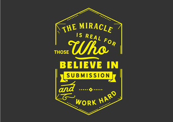 The miracle is real for those who believe in submission and work hard
