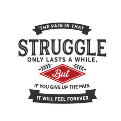 Obraz premium The pain in that struggle only lasts a while, but if you give up the pain it will feel forever