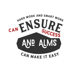 Hard work and smart work can ensure success and alms can make it easy