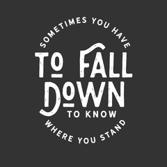 Sometimes you have to fall down to know where you stand