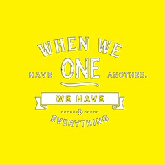 When we have one another, we Have everything 