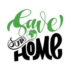 Fototapeta premium Save our Home - cute hand drawn doodle lettering ecology poster art