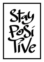 Hand Lettered Stay Positive. Modern Calligraphy. Handwritten Inspirational Motivational Quote 