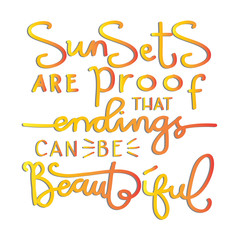 Printable quote. Sunsets Are Proof That Endings Can Be Beautiful.  Handwritten Inspirational Motivational Quote. Modern Calligraphy