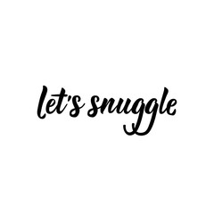 Let's snuggle. Romantic lettering. calligraphy vector. Ink illustration.
