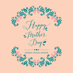 Happy mother day greeting card design, with beautiful ornate of leaf and floral frame. Vector