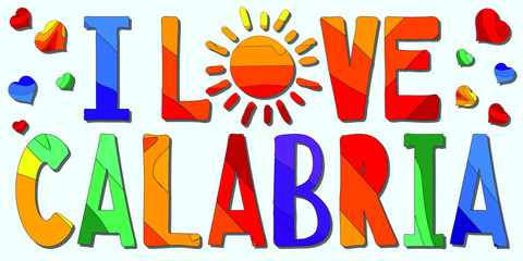 I love Calabria - funny cartoon multicolored funny inscription and hearts. Calabria is a region in Italy. For banners, posters, souvenir magnet and prints on clothing. Stock vector illustration.