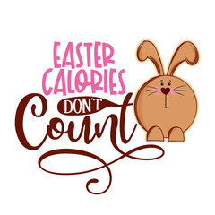 Easter calories don't count - Cute bunny saying. Funny calligraphy for spring holiday and Easter egg hunt. Perfect for advertising, poster, announcement or greeting card. Beautiful Cholcolat Rabbit. 