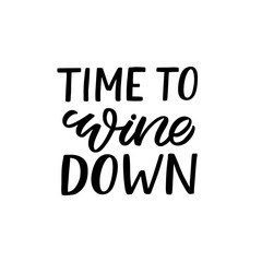 Hand drawn lettering funny quote. The inscription: Time to wine down. Perfect design for greeting cards, posters, T-shirts, banners, print invitations.