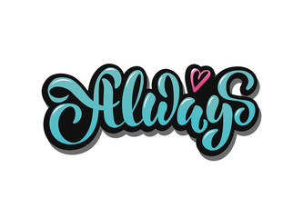Always - vector illustration with hand lettering. Declaration of love, Valentine's Day greetings, love message, gift sticker, greeting card, cake decoration, interior design