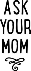 Ask your Mom