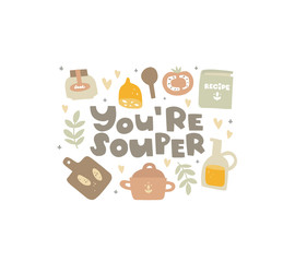 Vector hand drawn illustration. Kitchenware, food and the inscription. You're souper lettering. Pun, fun quote. Homemade food, cozy recipes. Card design, poster, print, clipart, icon in flat style.