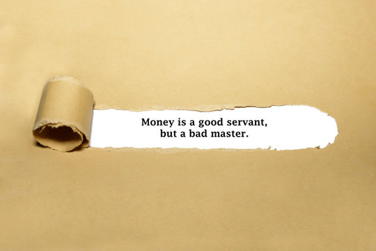 Money is the good servant but a bad master