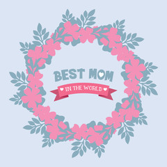 Romantic and beautiful wreath frame, for best mom in the world greeting card design. Vector