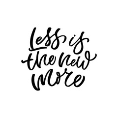 Hand drawn lettering funny quote. The inscription: Less is the new more. Perfect design for greeting cards, posters, T-shirts, banners, print invitations.