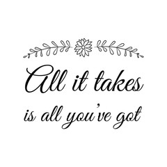  All it takes is all you’ve got. Calligraphy saying for print. Vector Quote 