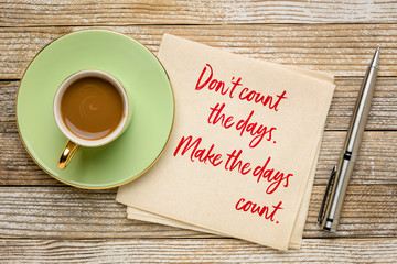 Do not count the days, make the days count.