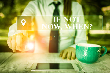 Conceptual hand writing showing If Not Now When Question. Concept meaning start acting from this...