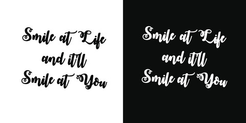 vector lettering of the phrase "smile at life and it'll smile at you". Handwritten motivational phrase. Two background options - black and white