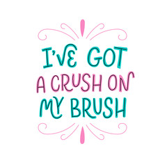 Vector lettering illustration of I've got a crush on my brush. Letters isolated on white background. Hand drawn typography poster with dental care quote. Cute motivational text for medical cabinet.
