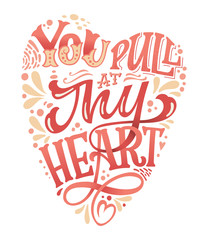 You pull my heart - hand drawn valentines day lettering for print design. Heart shape greeting card design. Romantic vector illustration.