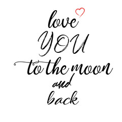 I Love You To The Moon And Back - love inspirational quote. Hand lettering, font typography element for your design. Design element for romantic housewarming poster, t-shirt, save the date card