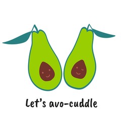 Avocado as a love pun with cute quote. Lets avo-cuddle. Great for Valentines Day. Print for greeting cards and t-shirts. Cartoon flat design. Colorful vector illustration.