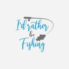 Fishing quote lettering typography. I would rather be fishing.