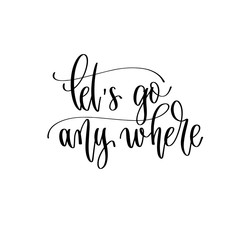 let's go any where - hand lettering inscription text to travel inspiration