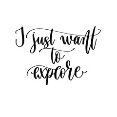 I just want to explore - hand lettering travel inscription text, journey positive quote