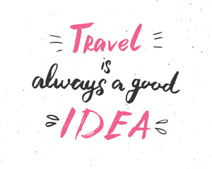 Travel is always a good idea lettering handwritten sign, Hand drawn grunge calligraphic text. Vector illustration