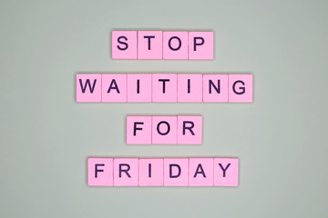 Stop waiting for friday. Motivational poster.