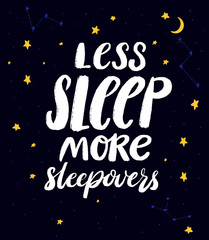Less sleep, more sleepovers. Funny quote for slumber party at dark night sky background with hand drawn stars, vector illustration