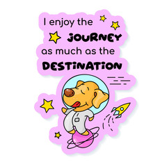 Cute puppy traveling in space cartoon character vector sticker design. I enjoy journey as much as destination. Adorable animal color patch with phrase. Isolated funny illustration and lettering