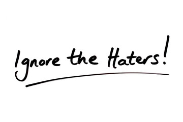 Ignore the Haters!