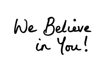 We Believe in You!