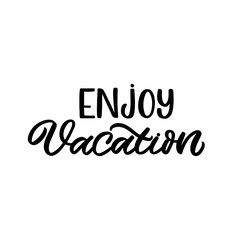 Hand drawn lettering funny quote. The inscription: Enjoy vacation. Perfect design for greeting cards, posters, T-shirts, banners, print invitations.