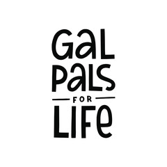 Gal pal for life vector hand lettering quote. Female friendship banner design with typography.