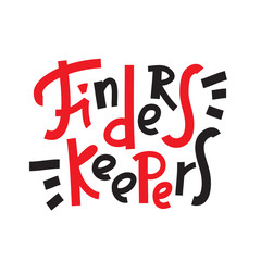 Finders keepers - funny inspire motivational quote, proverb. Hand drawn beautiful lettering. Print for inspirational poster, t-shirt, bag, cups, card, flyer, sticker, badge. Cute funny vector writing