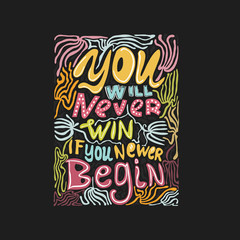 You will never win if you newer begin - handwritten lettering, Inspirational quote for design t-shirts typography cards and posters.