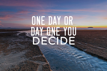 Motivational and inspirational quotes - One day or day one you decide.