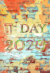 Pi Day 2020 digital painting and typography bright orange yellow and aqua turquoise over peeling paint and old brick wall with to celebrate on March 14 and encourage kids especial girls to learn math