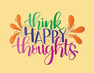 Think happy thoughts.Inspirational quote.Hand drawn illustration with hand lettering - Vector 