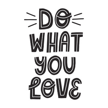 Do what you love quote. Hand drawn motivational vector lettering for poster, textile, souvenir, card, sticker design.