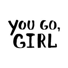 Grunge inscription you go, girl. Hand-drawn in black ink and isolated on white. Vector lettering with positive motivation for girls and women.