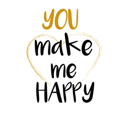 You make me happy inspirational inscription. Greeting card with calligraphy. Hand drawn lettering design. Typography for invitation, banner, poster or clothing design. quote. Vector Eps, 8